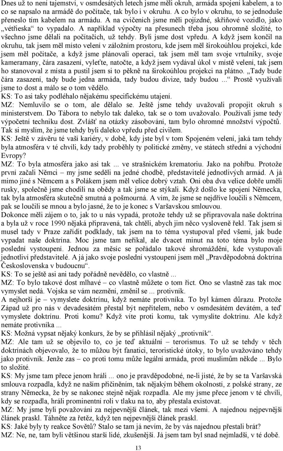 A například výpočty na přesunech třeba jsou ohromně složité, to všechno jsme dělali na počítačích, už tehdy. Byli jsme dost vpředu.