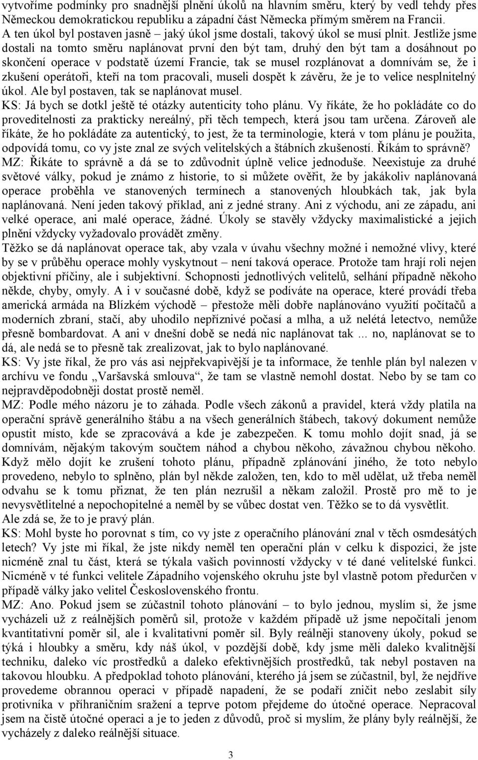 Jestliže jsme dostali na tomto směru naplánovat první den být tam, druhý den být tam a dosáhnout po skončení operace v podstatě území Francie, tak se musel rozplánovat a domnívám se, že i zkušení