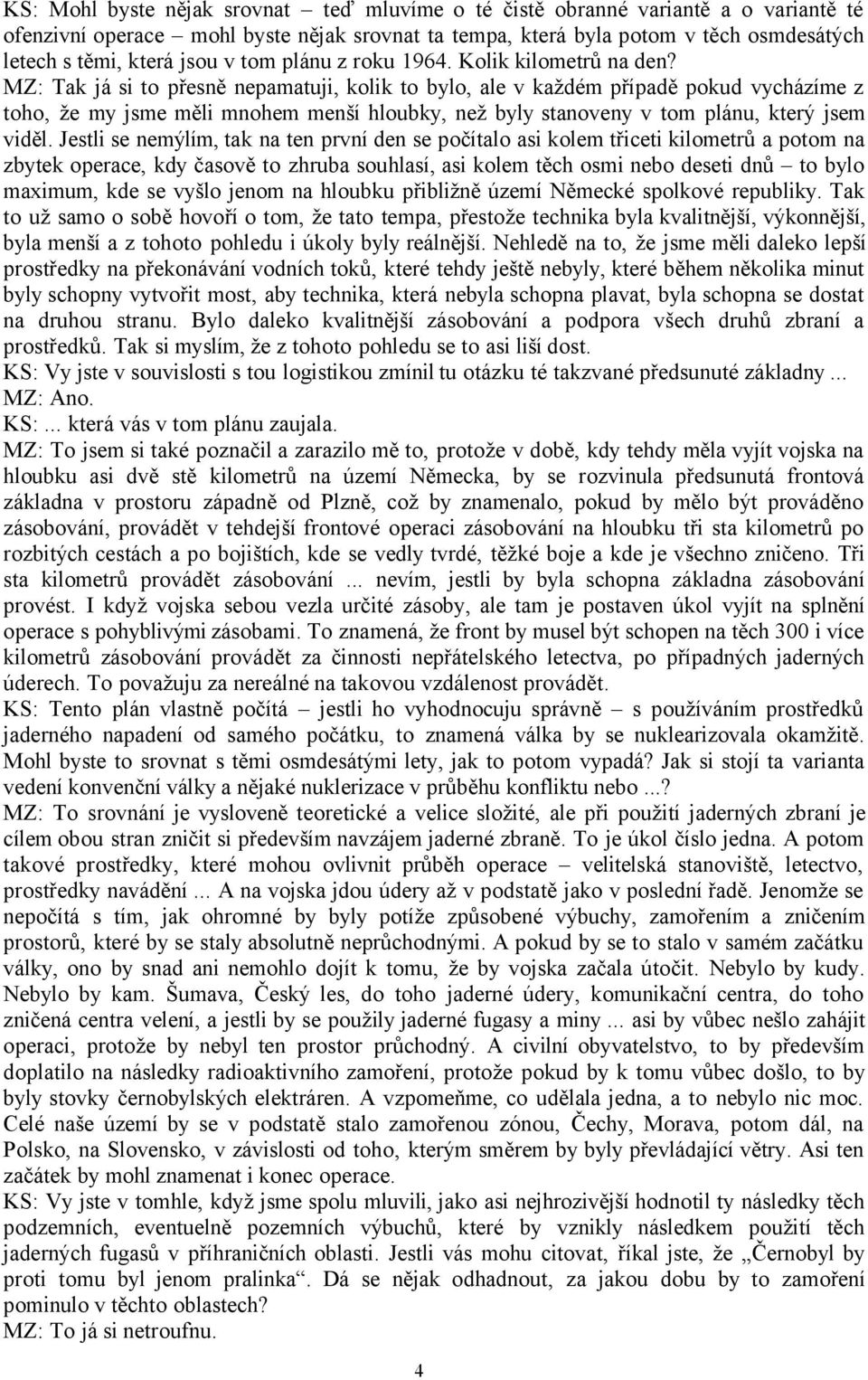 MZ: Tak já si to přesně nepamatuji, kolik to bylo, ale v každém případě pokud vycházíme z toho, že my jsme měli mnohem menší hloubky, než byly stanoveny v tom plánu, který jsem viděl.