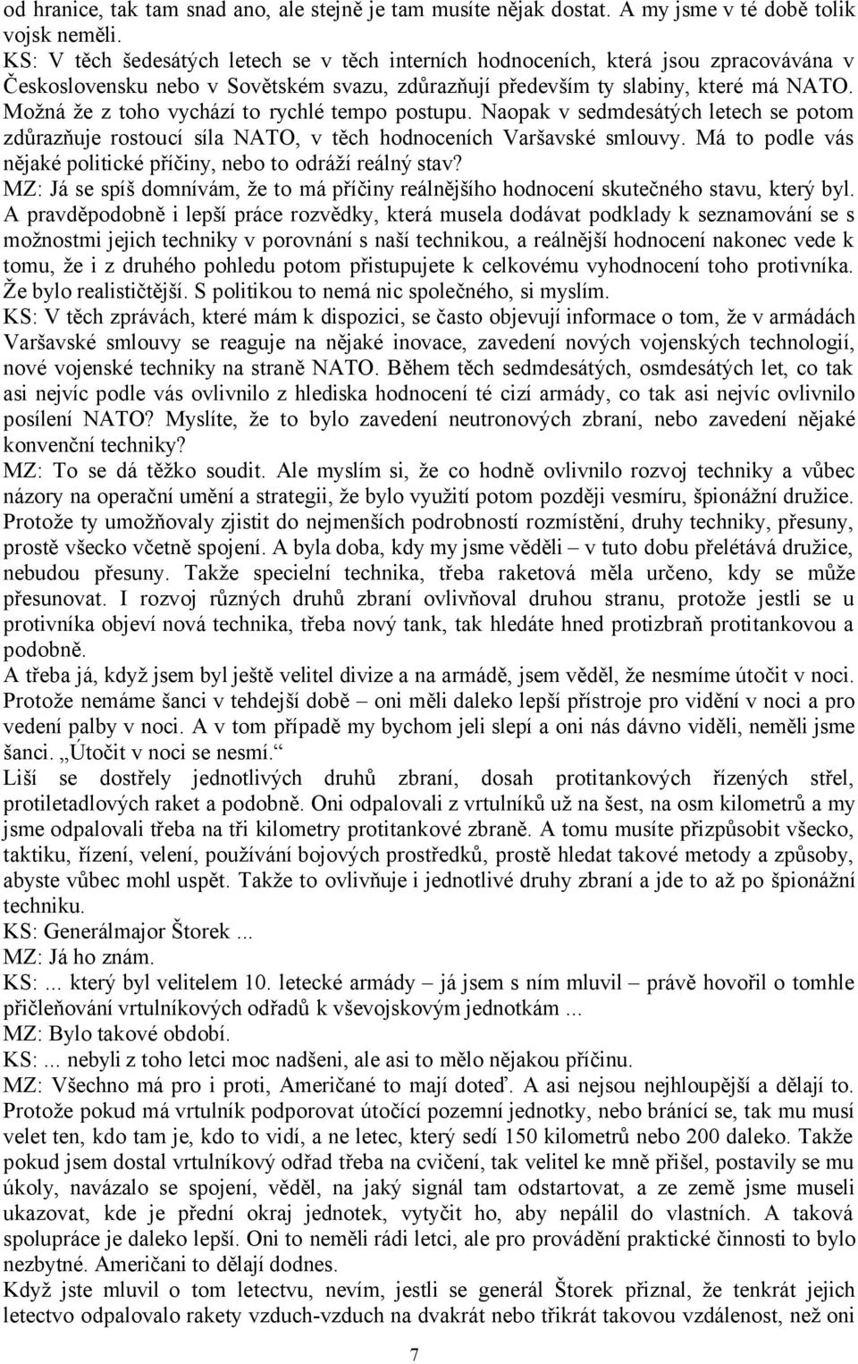 Možná že z toho vychází to rychlé tempo postupu. Naopak v sedmdesátých letech se potom zdůrazňuje rostoucí síla NATO, v těch hodnoceních Varšavské smlouvy.