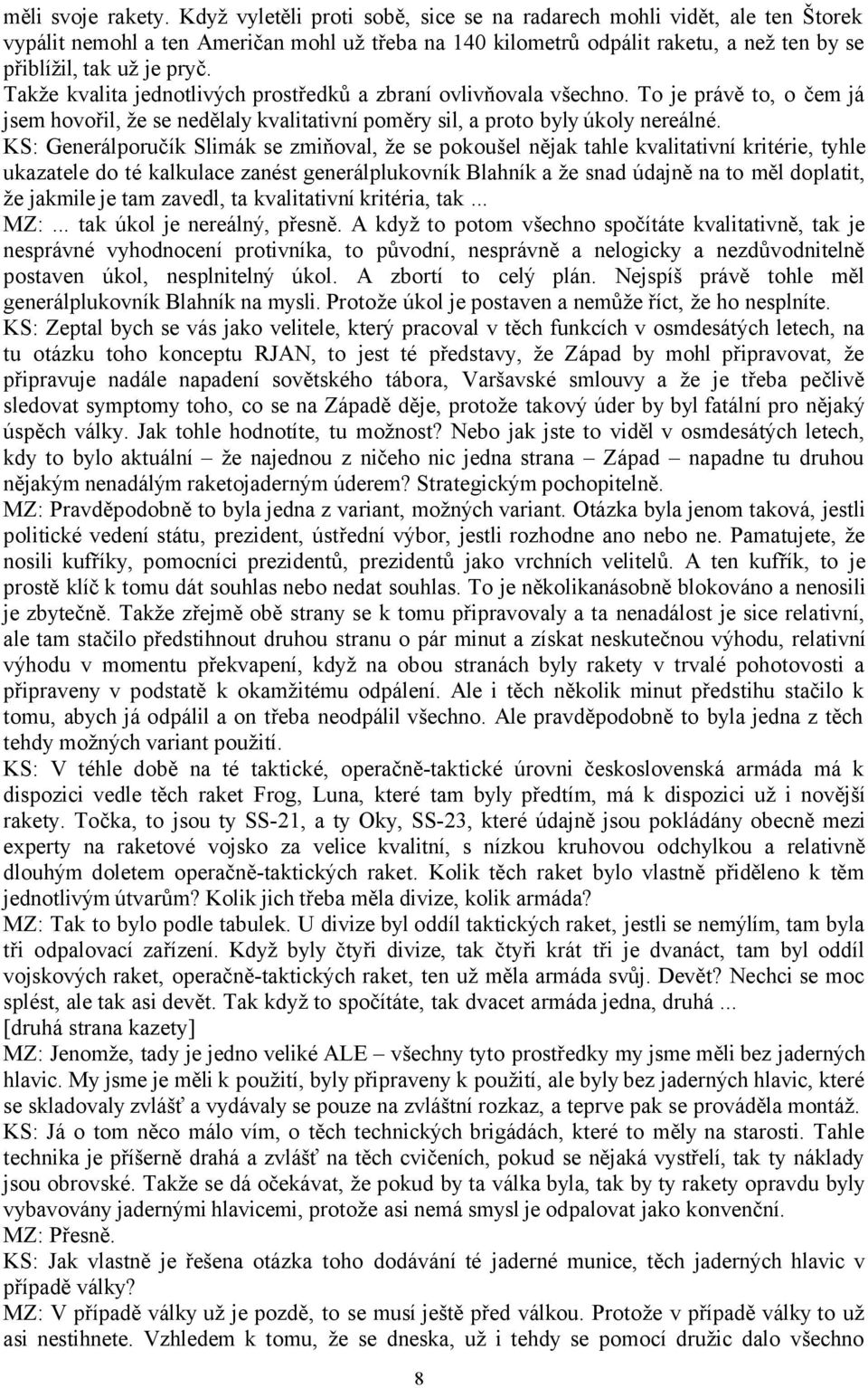 Takže kvalita jednotlivých prostředků a zbraní ovlivňovala všechno. To je právě to, o čem já jsem hovořil, že se nedělaly kvalitativní poměry sil, a proto byly úkoly nereálné.