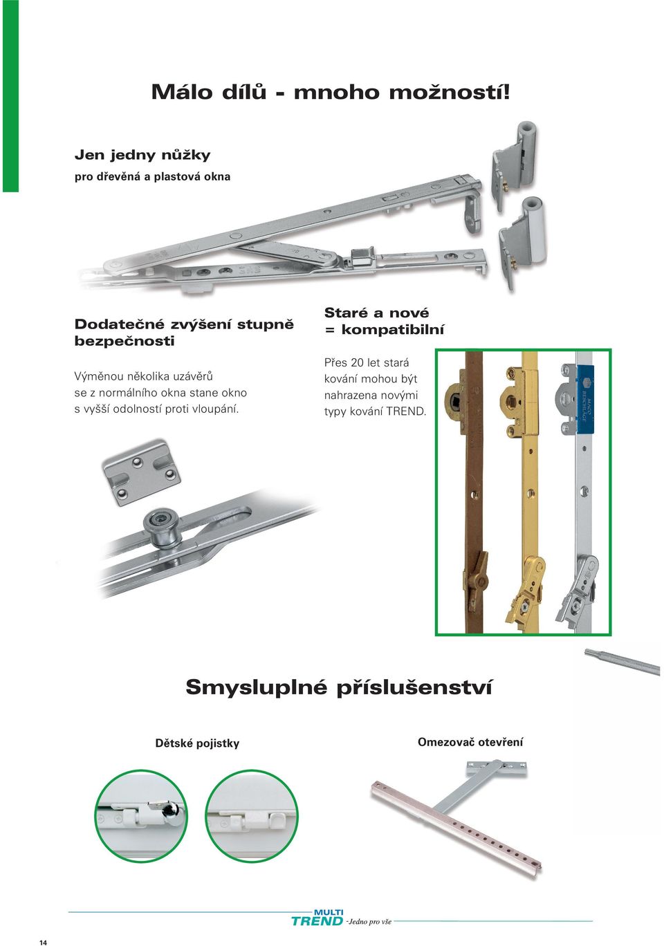 několika uzávěrů se z normálního okna stane okno s vyšší odolností proti vloupání.