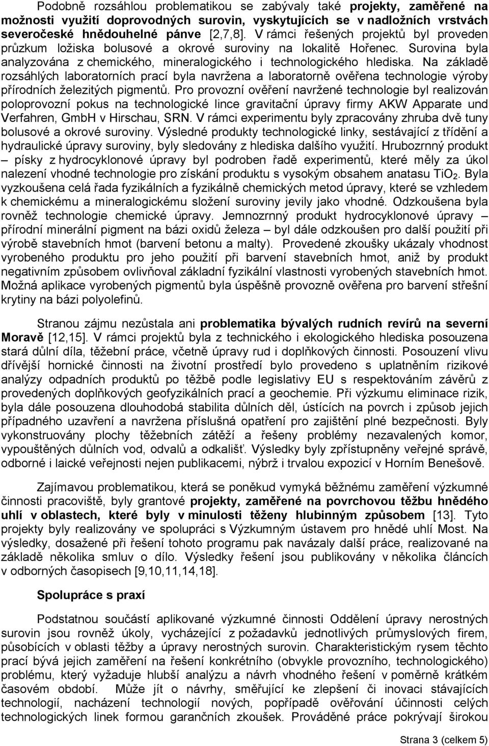 Na základě rozsáhlých laboratorních prací byla navržena a laboratorně ověřena technologie výroby přírodních železitých pigmentů.