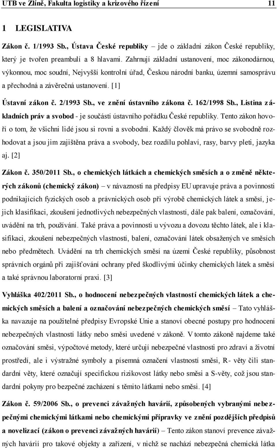 2/1993 Sb., ve znění ústavního zákona č. 162/1998 Sb., Listina základních práv a svobod - je součástí ústavního pořádku České republiky.