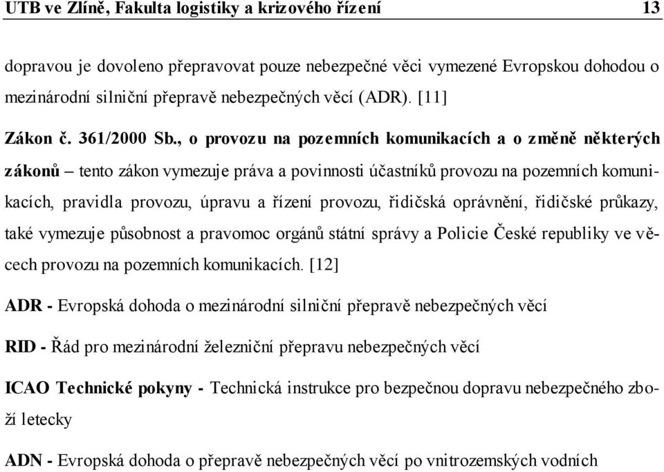 , o provozu na pozemních komunikacích a o změně některých zákonů tento zákon vymezuje práva a povinnosti účastníků provozu na pozemních komunikacích, pravidla provozu, úpravu a řízení provozu,