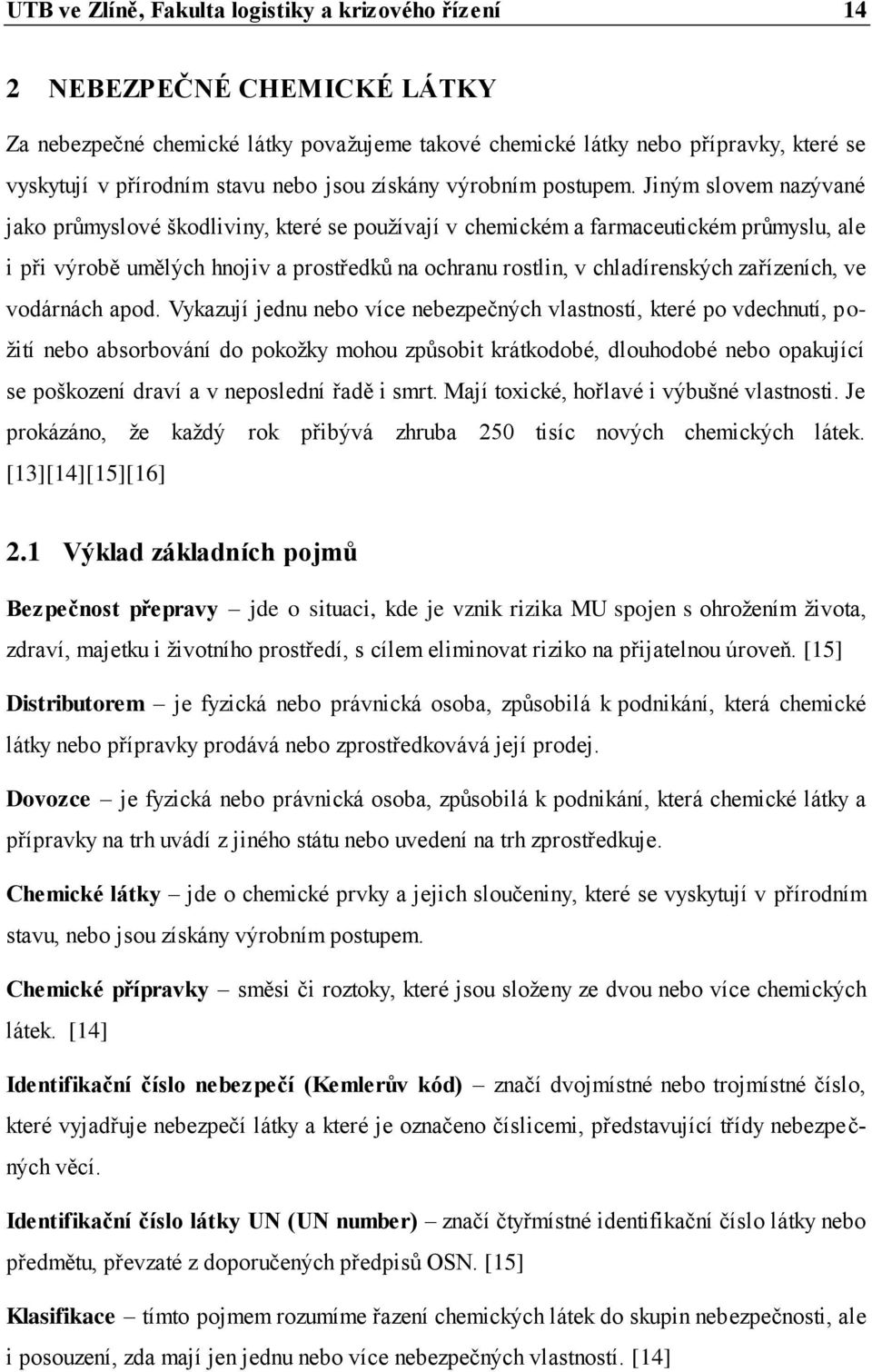 Jiným slovem nazývané jako průmyslové škodliviny, které se používají v chemickém a farmaceutickém průmyslu, ale i při výrobě umělých hnojiv a prostředků na ochranu rostlin, v chladírenských