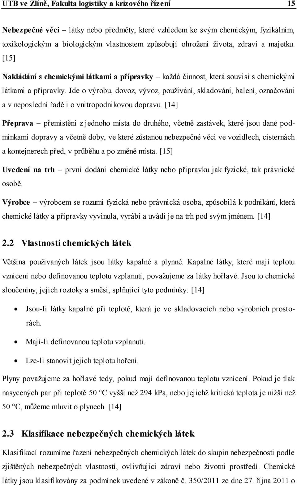 Jde o výrobu, dovoz, vývoz, používání, skladování, balení, označování a v neposlední řadě i o vnitropodnikovou dopravu.