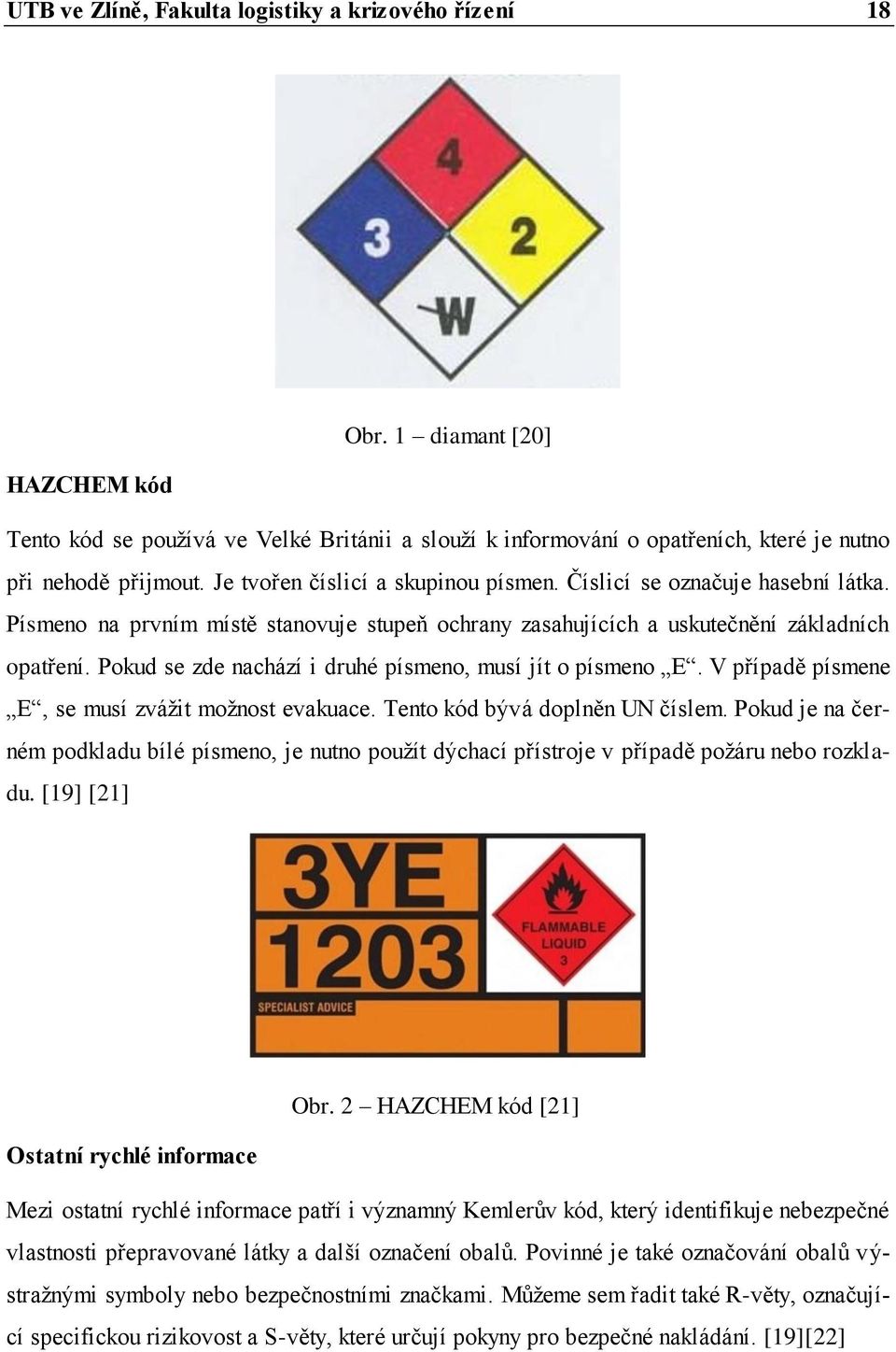 Pokud se zde nachází i druhé písmeno, musí jít o písmeno E. V případě písmene E, se musí zvážit možnost evakuace. Tento kód bývá doplněn UN číslem.