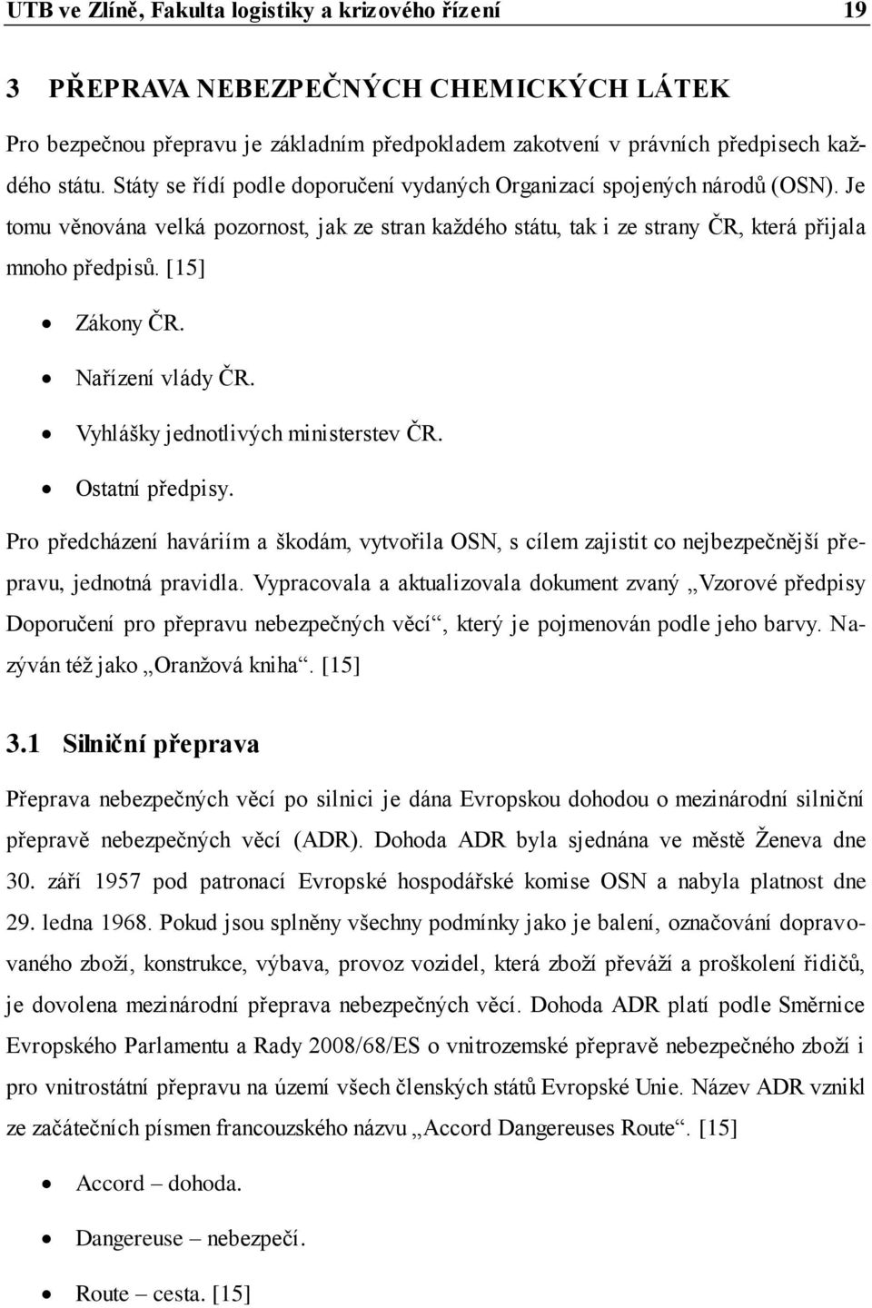 [15] Zákony ČR. Nařízení vlády ČR. Vyhlášky jednotlivých ministerstev ČR. Ostatní předpisy.