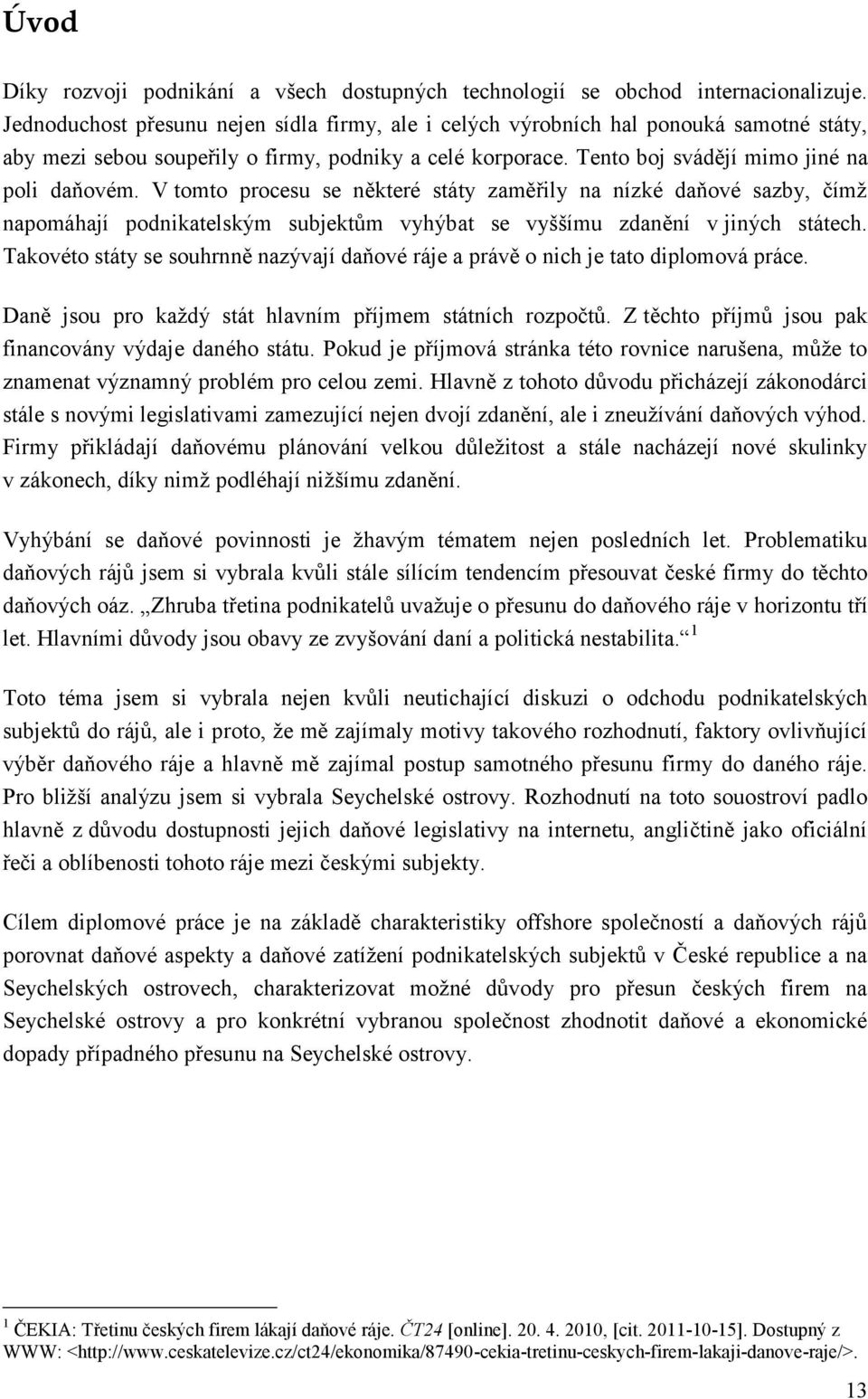 V tomto procesu se některé státy zaměřily na nízké daňové sazby, čímž napomáhají podnikatelským subjektům vyhýbat se vyššímu zdanění v jiných státech.