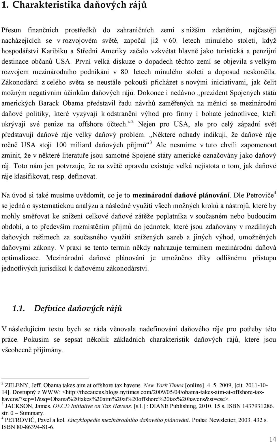 První velká diskuze o dopadech těchto zemí se objevila s velkým rozvojem mezinárodního podnikání v 80. letech minulého století a doposud neskončila.