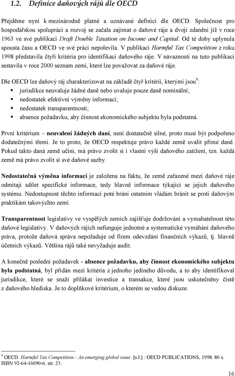 Od té doby uplynula spousta času a OECD ve své práci nepolevila. V publikaci Harmful Tax Competition z roku 1998 představila čtyři kritéria pro identifikaci daňového ráje.