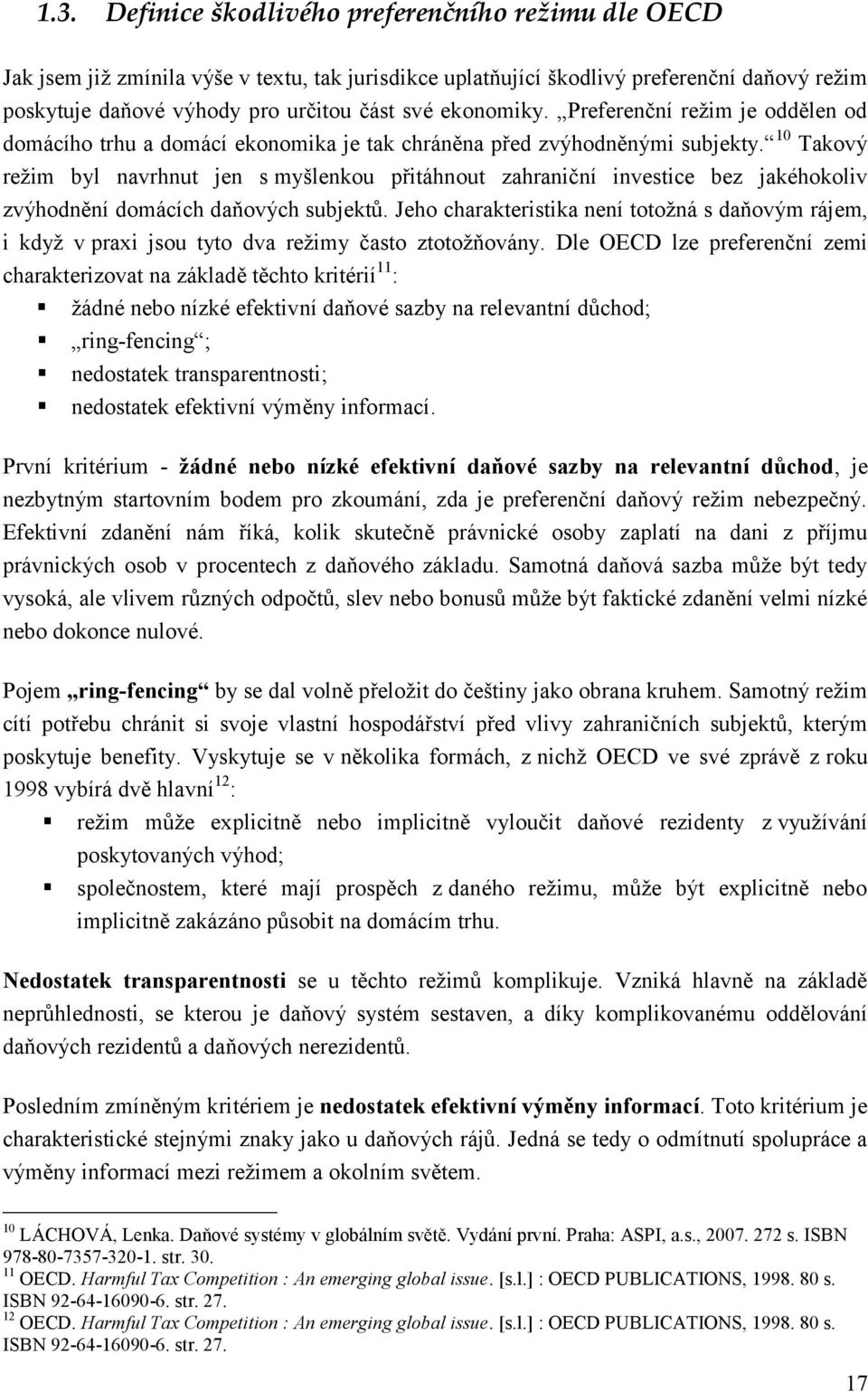 10 Takový režim byl navrhnut jen s myšlenkou přitáhnout zahraniční investice bez jakéhokoliv zvýhodnění domácích daňových subjektů.