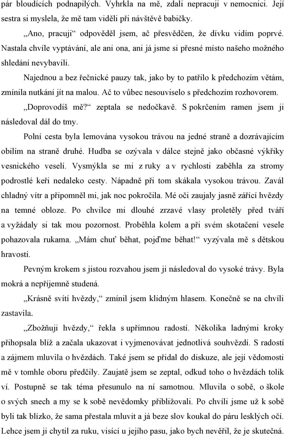 Najednou a bez řečnické pauzy tak, jako by to patřilo k předchozím větám, zmínila nutkání jít na malou. Ač to vůbec nesouviselo s předchozím rozhovorem. Doprovodíš mě? zeptala se nedočkavě.