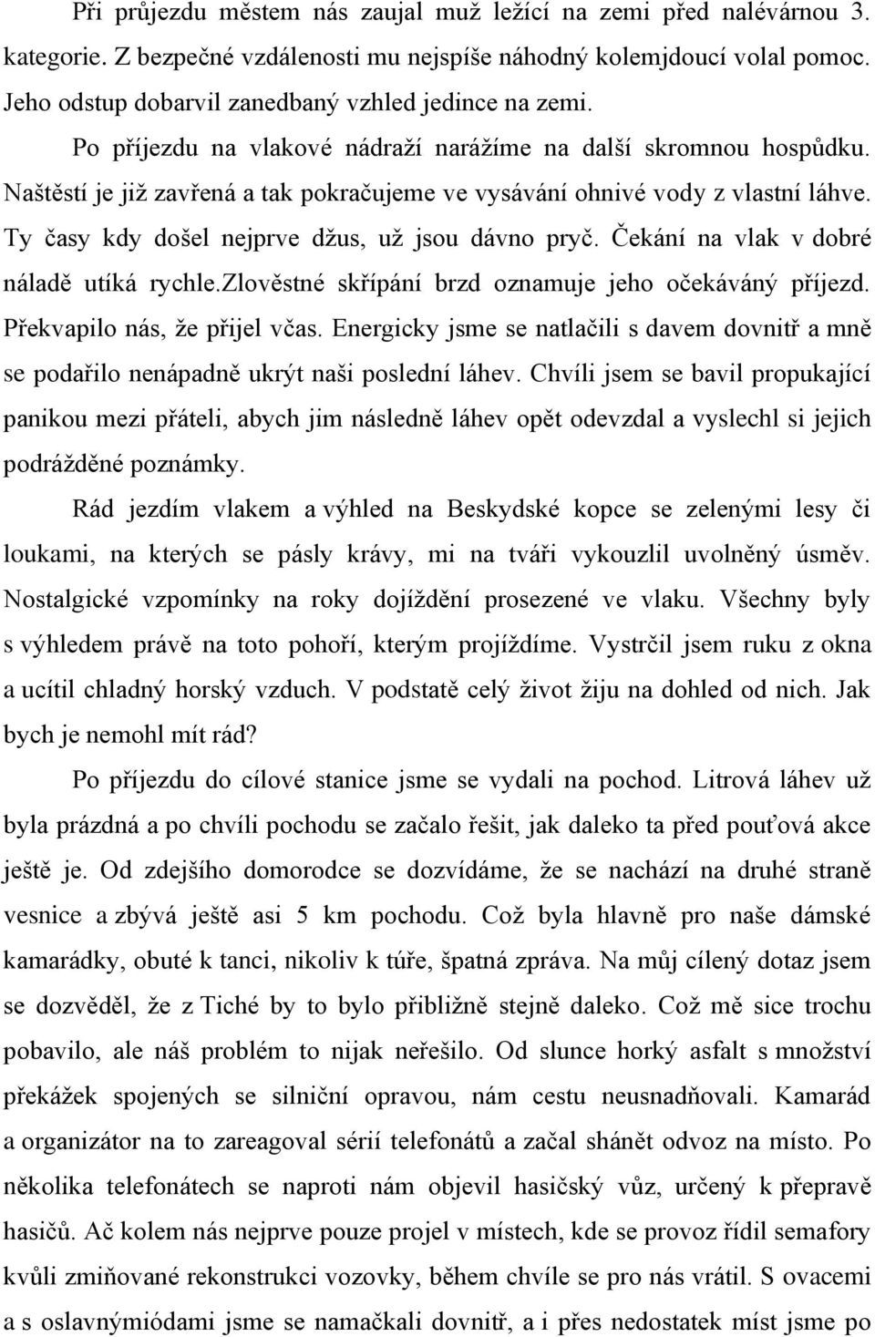 Naštěstí je jiţ zavřená a tak pokračujeme ve vysávání ohnivé vody z vlastní láhve. Ty časy kdy došel nejprve dţus, uţ jsou dávno pryč. Čekání na vlak v dobré náladě utíká rychle.