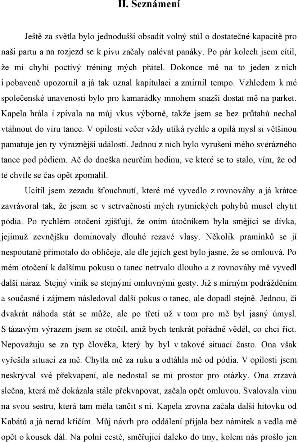 Vzhledem k mé společenské unavenosti bylo pro kamarádky mnohem snazší dostat mě na parket. Kapela hrála i zpívala na můj vkus výborně, takţe jsem se bez průtahů nechal vtáhnout do víru tance.