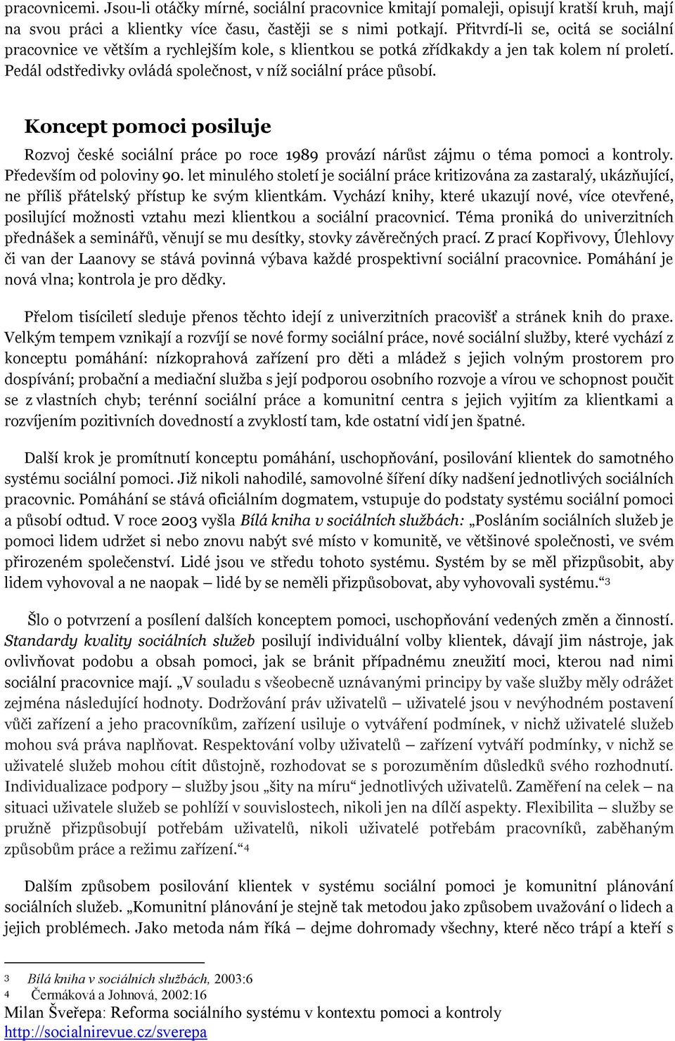 Koncept pomoci posiluje Rozvoj české sociální práce po roce 1989 provází nárůst zájmu o téma pomoci a kontroly. Především od poloviny 90.