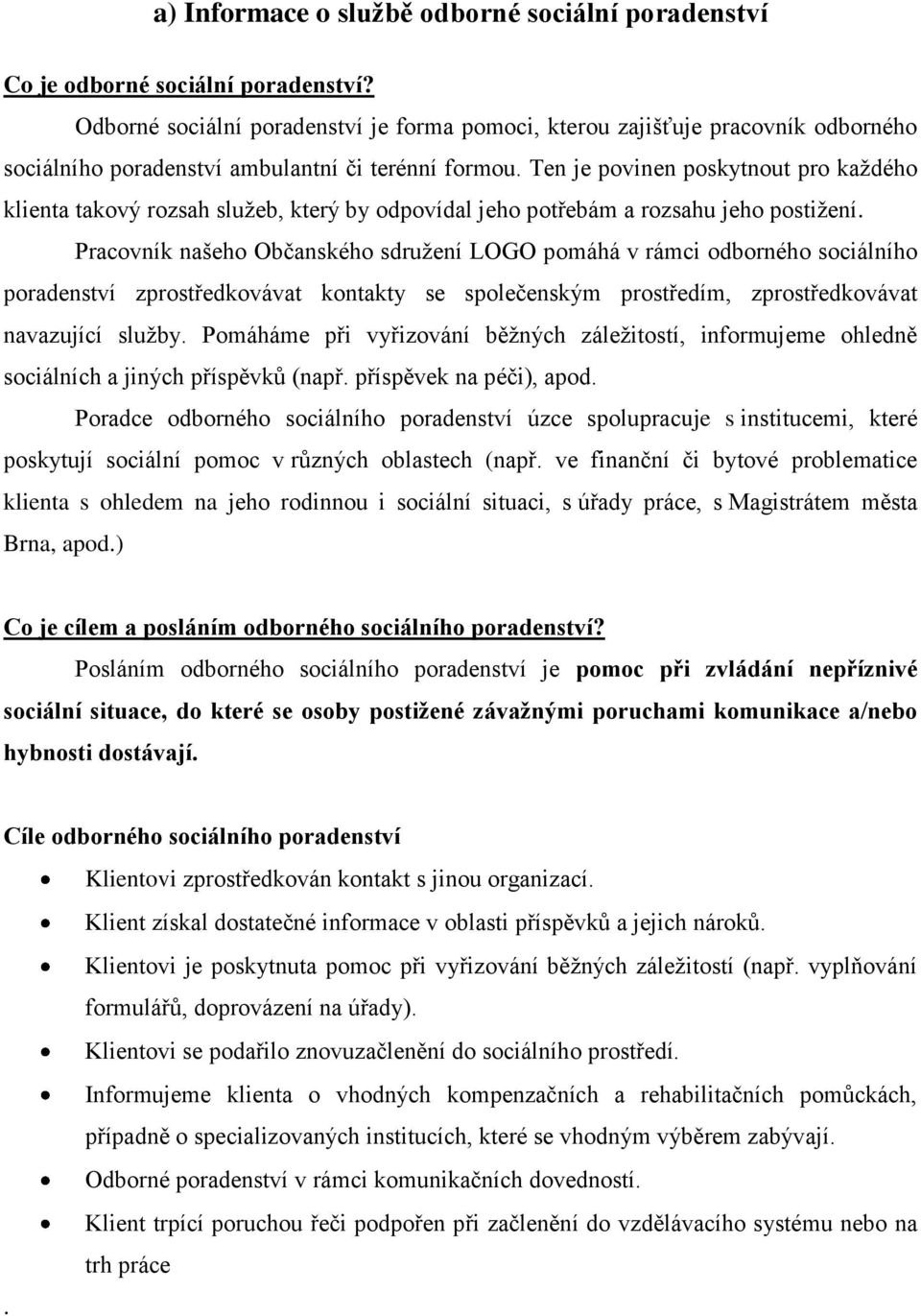 Ten je povinen poskytnout pro každého klienta takový rozsah služeb, který by odpovídal jeho potřebám a rozsahu jeho postižení.