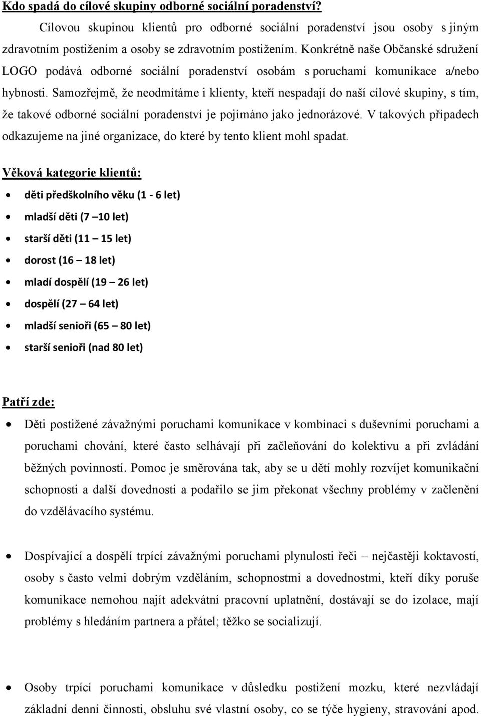 Samozřejmě, že neodmítáme i klienty, kteří nespadají do naší cílové skupiny, s tím, že takové odborné sociální poradenství je pojímáno jako jednorázové.