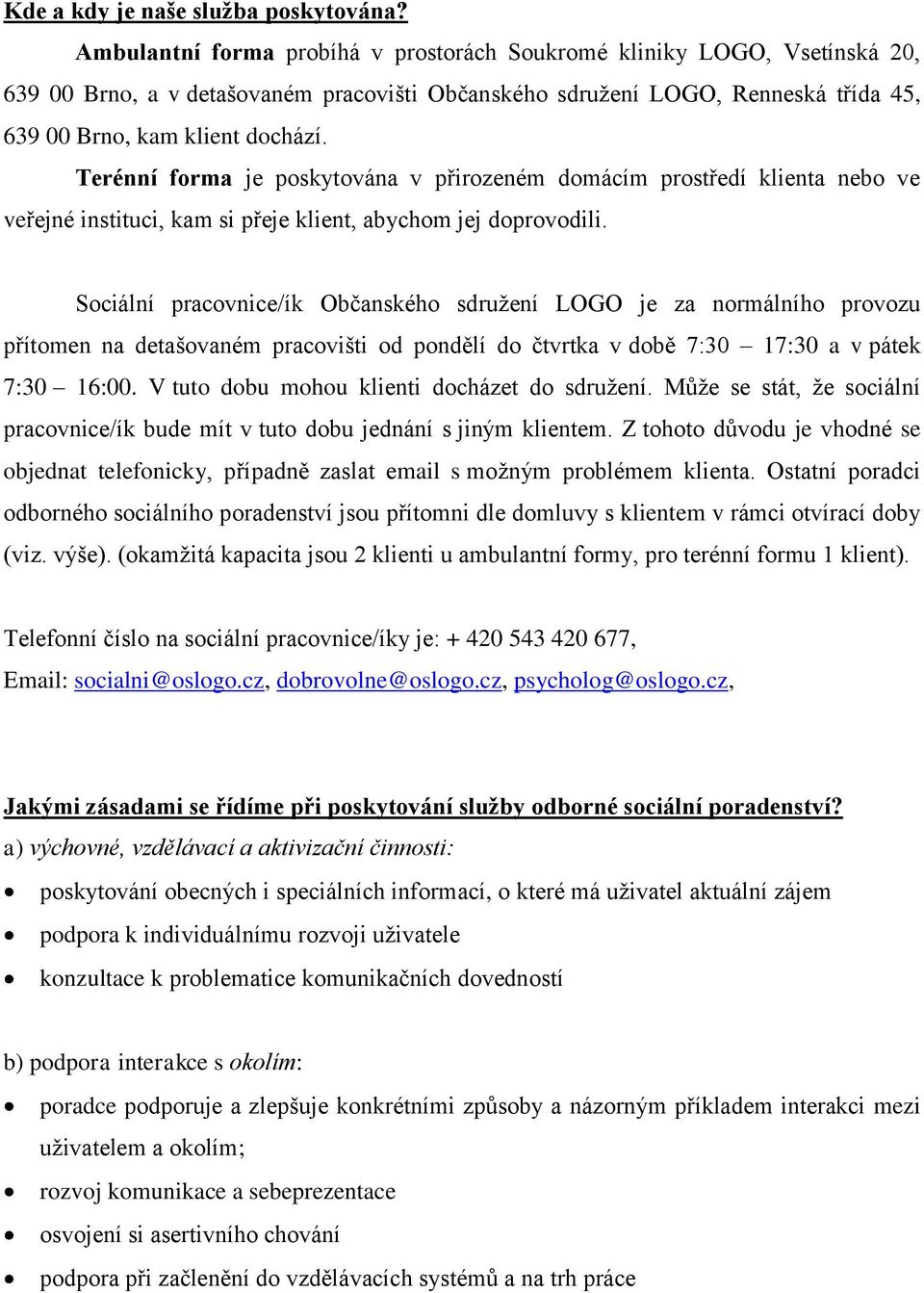 Terénní forma je poskytována v přirozeném domácím prostředí klienta nebo ve veřejné instituci, kam si přeje klient, abychom jej doprovodili.