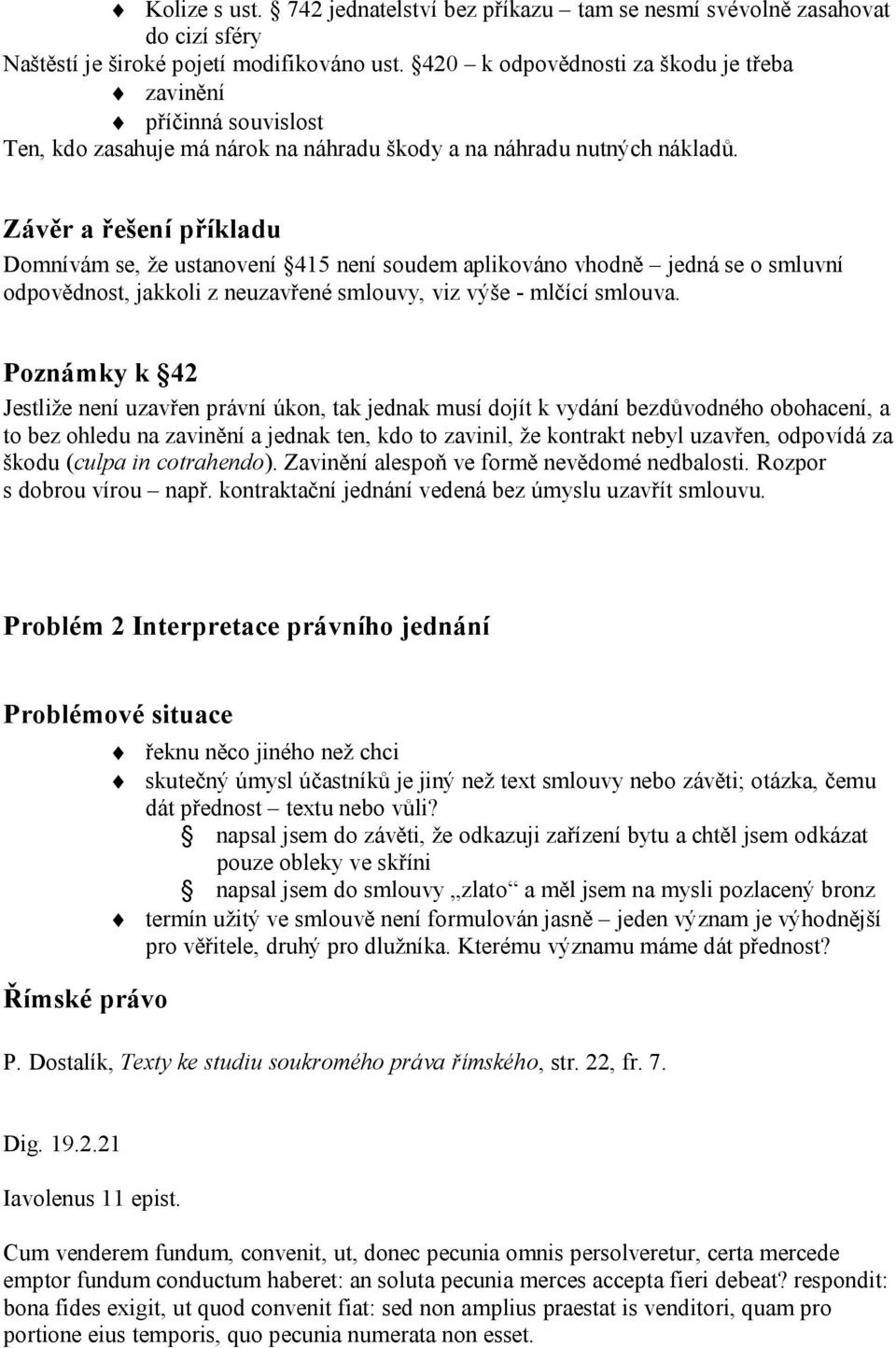 Závěr a řešení příkladu Domnívám se, že ustanovení 415 není soudem aplikováno vhodně jedná se o smluvní odpovědnost, jakkoli z neuzavřené smlouvy, viz výše - mlčící smlouva.