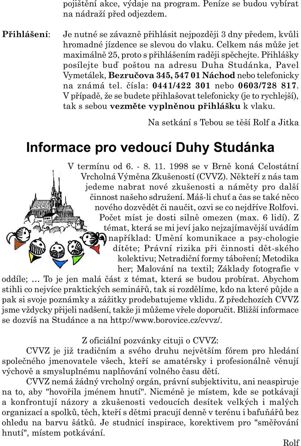 Pøihlášky posílejte buï poštou na adresu Duha Studánka, Pavel Vymetálek, Bezruèova 345, 547 01 Náchod nebo telefonicky na známá tel. èísla: 0441/422 301 nebo 0603/728 817.