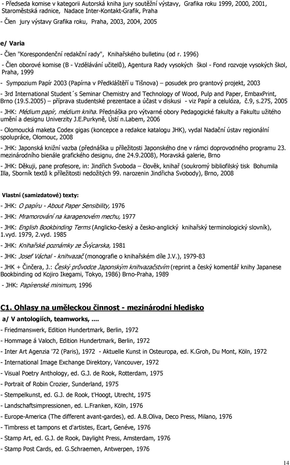 1996) - Člen oborové komise (B - Vzdělávání učitelů), Agentura Rady vysokých škol - Fond rozvoje vysokých škol, Praha, 1999 - Sympozium Papír 2003 (Papírna v Předkláštěří u Tišnova) posudek pro