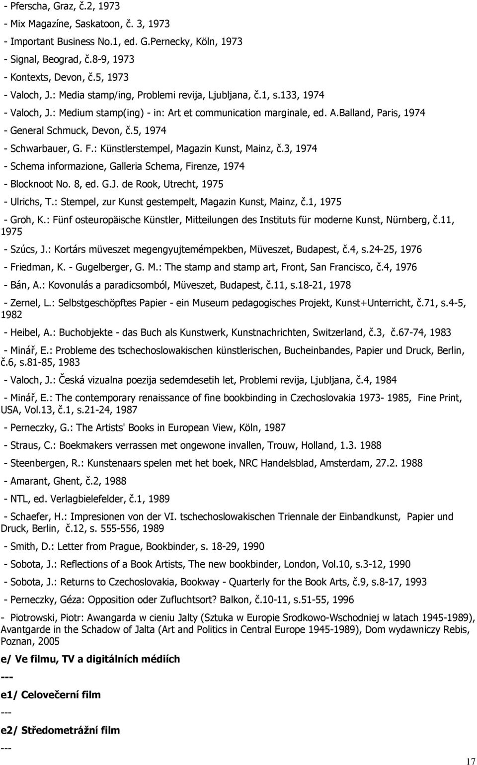 5, 1974 - Schwarbauer, G. F.: Künstlerstempel, Magazin Kunst, Mainz, č.3, 1974 - Schema informazione, Galleria Schema, Firenze, 1974 - Blocknoot No. 8, ed. G.J. de Rook, Utrecht, 1975 - Ulrichs, T.