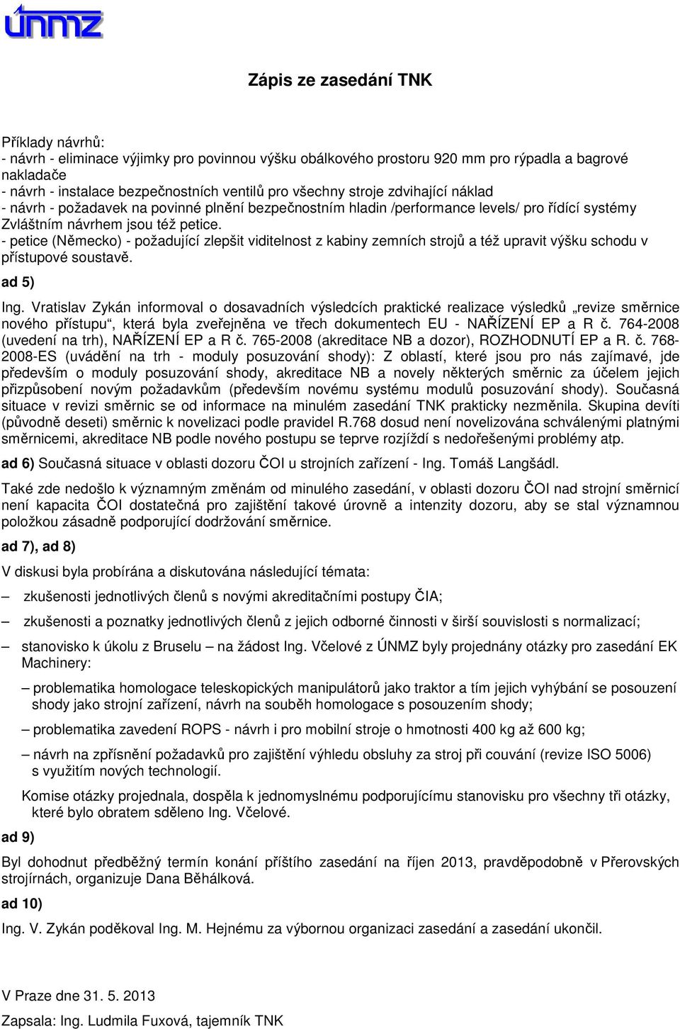 - petice (Německo) - požadující zlepšit viditelnost z kabiny zemních strojů a též upravit výšku schodu v přístupové soustavě. ad 5) Ing.