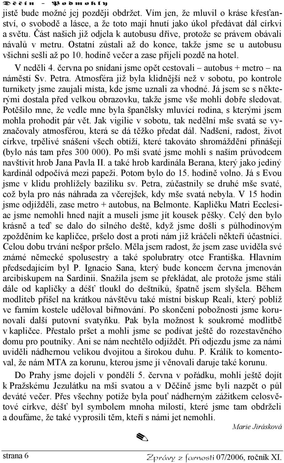 hodině večer a zase přijeli pozdě na hotel. V neděli 4. června po snídani jsme opět cestovali autobus + metro na náměstí Sv. Petra.