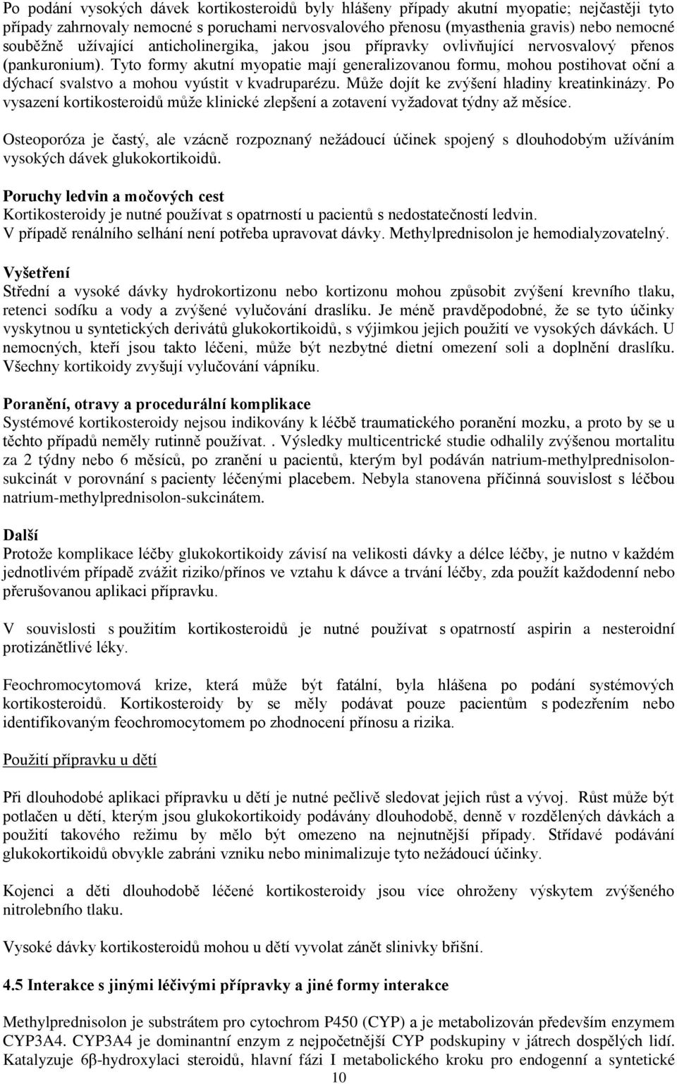 Tyto formy akutní myopatie mají generalizovanou formu, mohou postihovat oční a dýchací svalstvo a mohou vyústit v kvadruparézu. Může dojít ke zvýšení hladiny kreatinkinázy.