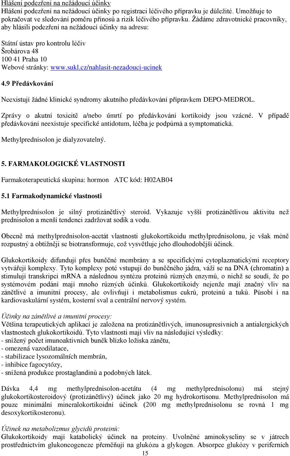 cz/nahlasit-nezadouci-ucinek 4.9 Předávkování Neexistují žádné klinické syndromy akutního předávkování přípravkem DEPO-MEDROL.