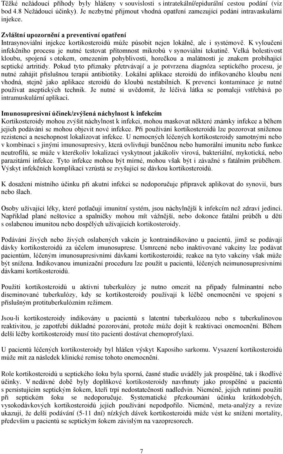 Zvláštní upozornění a preventivní opatření Intrasynoviální injekce kortikosteroidů může působit nejen lokálně, ale i systémově.