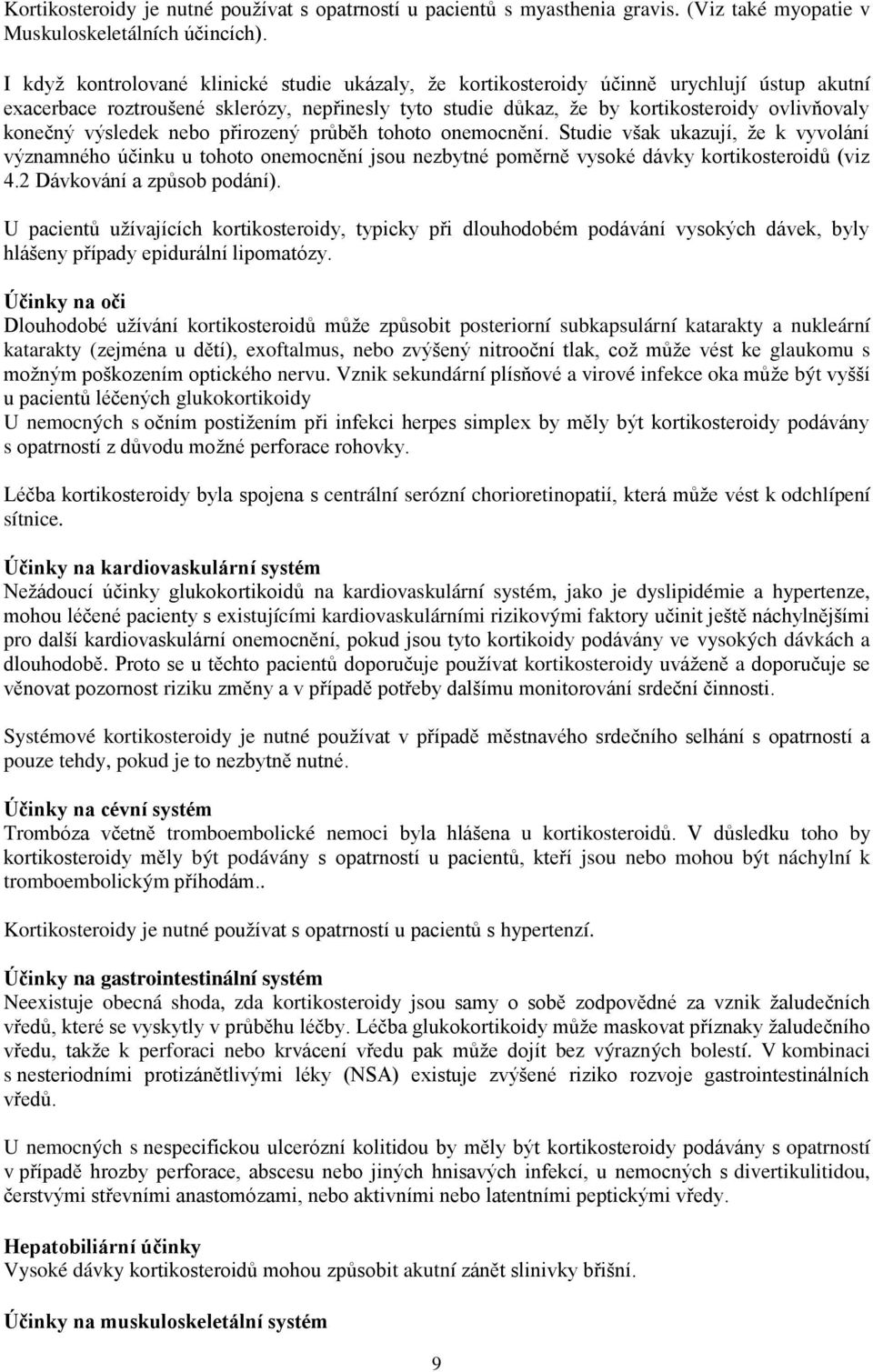 výsledek nebo přirozený průběh tohoto onemocnění. Studie však ukazují, že k vyvolání významného účinku u tohoto onemocnění jsou nezbytné poměrně vysoké dávky kortikosteroidů (viz 4.