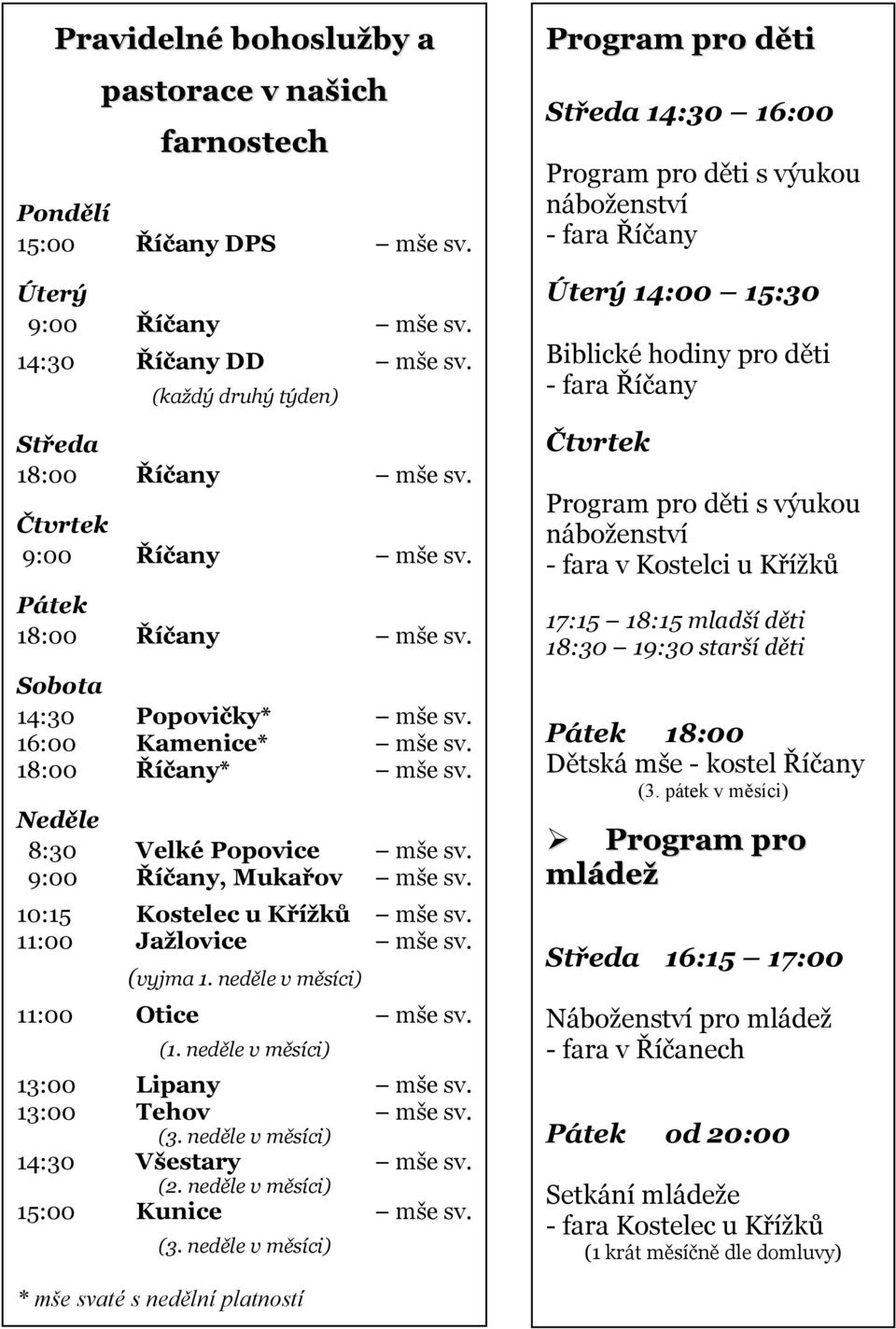 10:15 Kostelec u Křížků mše sv. 11:00 Jažlovice mše sv. (vyjma 1. neděle v měsíci) 11:00 Otice mše sv. (1. neděle v měsíci) 13:00 Lipany mše sv. 13:00 Tehov mše sv. (3.