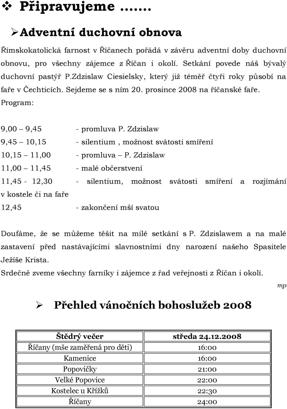 Program: 9,00 9,45 - promluva P. Zdzislaw 9,45 10,15 - silentium, možnost svátosti smíření 10,15 11,00 - promluva P.