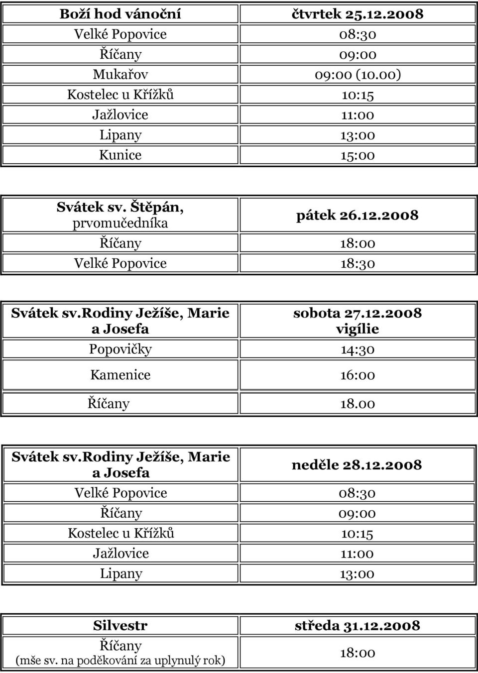 2008 Říčany 18:00 Velké Popovice 18:30 Svátek sv.rodiny Ježíše, Marie a Josefa sobota 27.12.