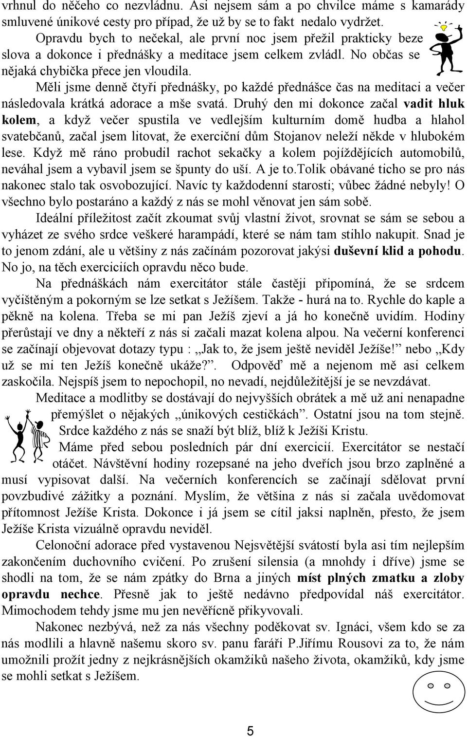 li jsme denn ty i p edná ky, po ka dé p edná ce as na meditaci a ve er následovala krátká adorace a m e svatá.