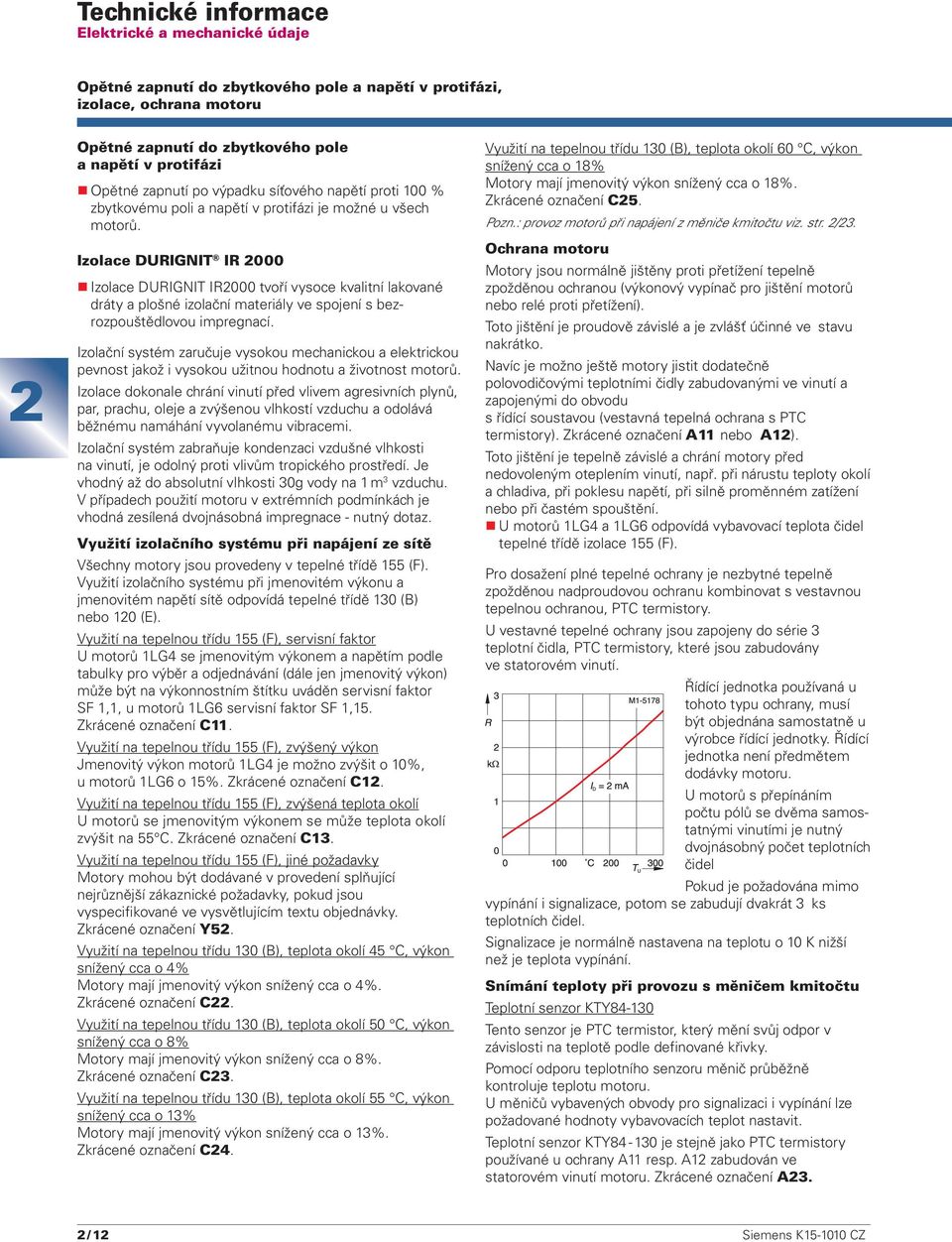 Izolace DURIGNIT IR 000 Izolace DURIGNIT IR000 tvoří vysoce kvalitní lakované dráty a plošné izolační materiály ve spojení s bezrozpouštědlovou impregnací.