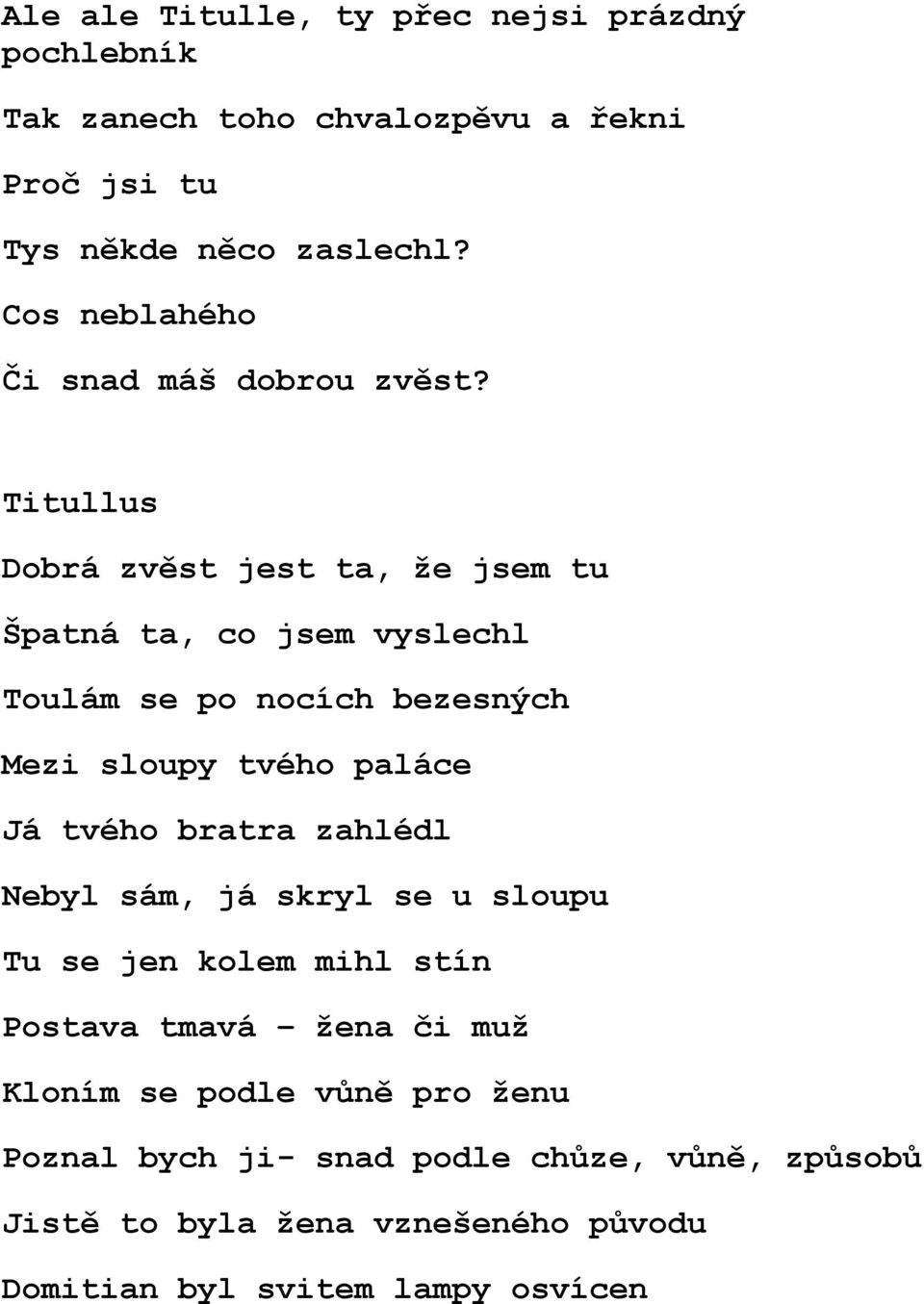 Titullus Dobrá zvěst jest ta, že jsem tu Špatná ta, co jsem vyslechl Toulám se po nocích bezesných Mezi sloupy tvého paláce Já tvého