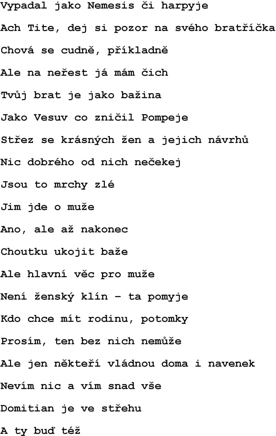 zlé Jim jde o muže Ano, ale až nakonec Choutku ukojit baže Ale hlavní věc pro muže Není ženský klín ta pomyje Kdo chce mít rodinu,