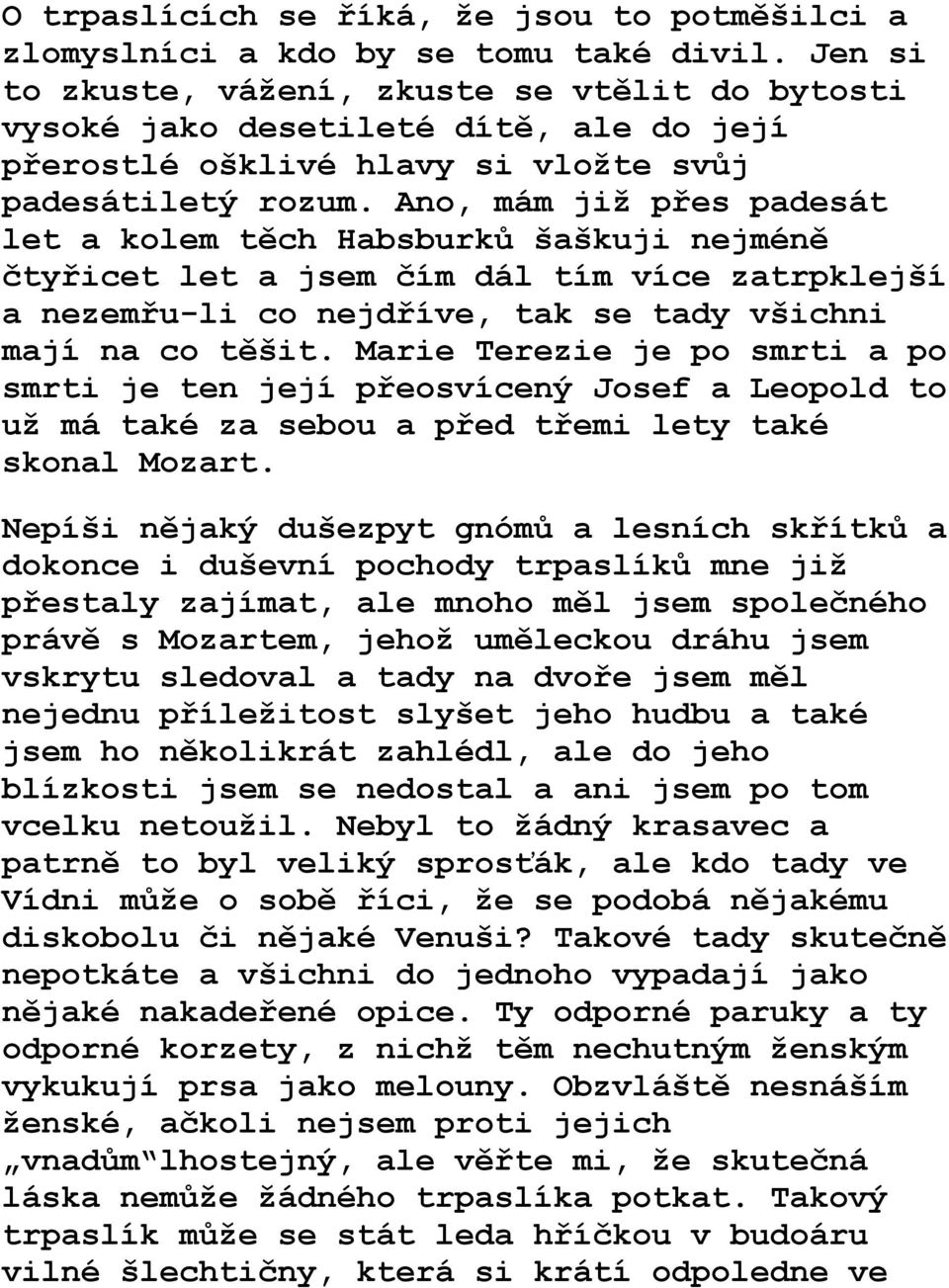 Ano, mám již přes padesát let a kolem těch Habsburků šaškuji nejméně čtyřicet let a jsem čím dál tím více zatrpklejší a nezemřu-li co nejdříve, tak se tady všichni mají na co těšit.