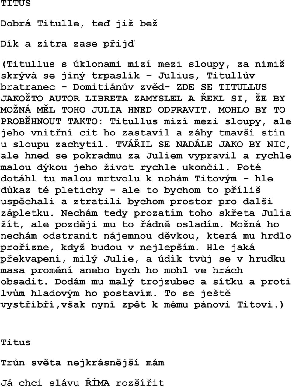 MOHLO BY TO PROBĚHNOUT TAKTO: Titullus mizí mezi sloupy, ale jeho vnitřní cit ho zastavil a záhy tmavší stín u sloupu zachytil.