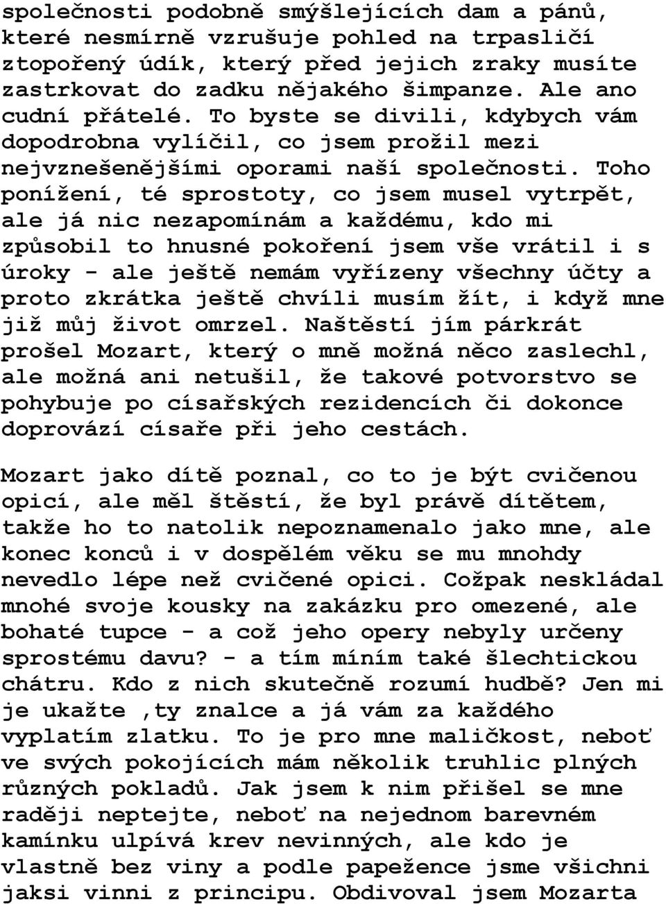 Toho ponížení, té sprostoty, co jsem musel vytrpět, ale já nic nezapomínám a každému, kdo mi způsobil to hnusné pokoření jsem vše vrátil i s úroky - ale ještě nemám vyřízeny všechny účty a proto