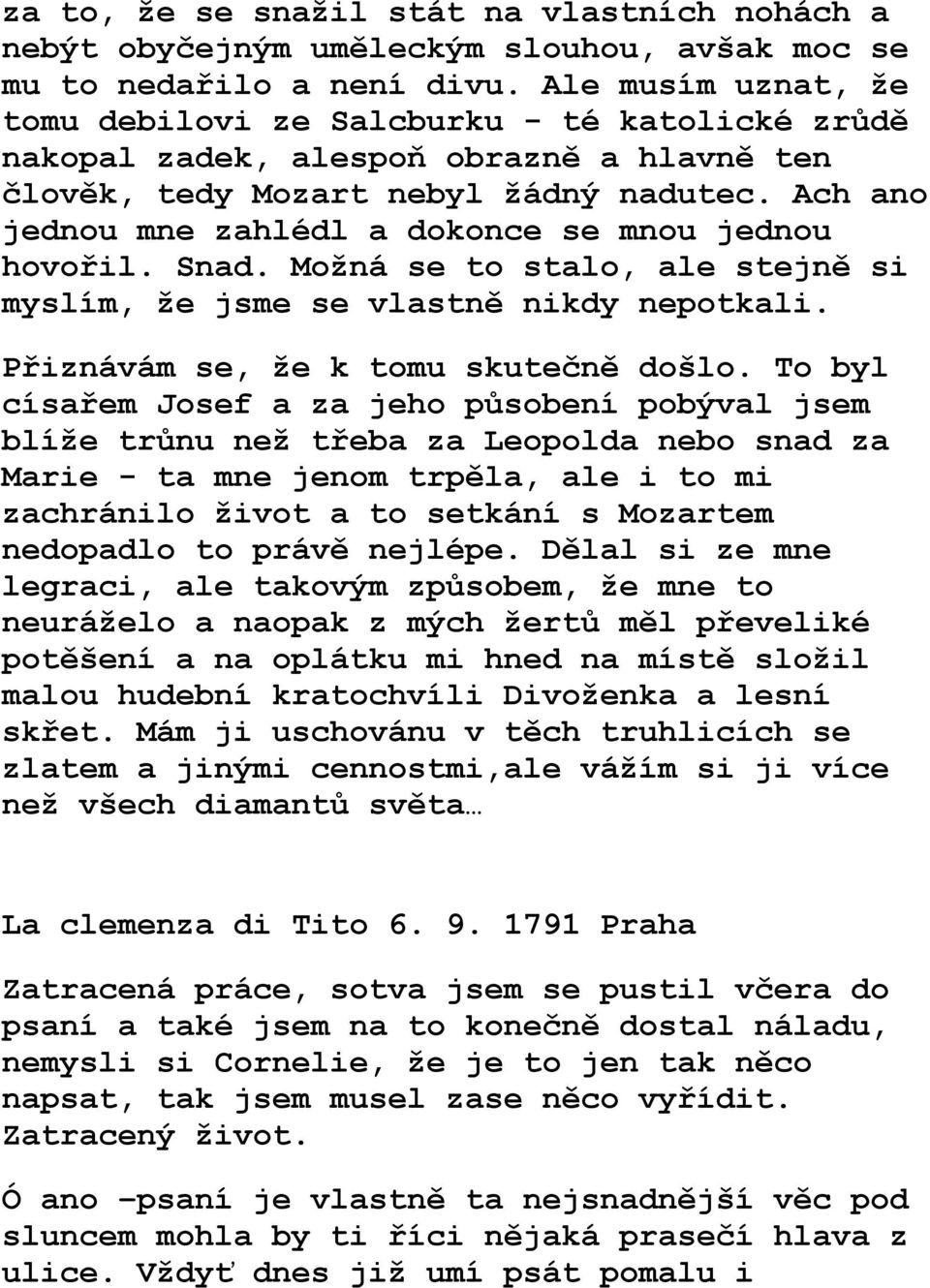 Ach ano jednou mne zahlédl a dokonce se mnou jednou hovořil. Snad. Možná se to stalo, ale stejně si myslím, že jsme se vlastně nikdy nepotkali. Přiznávám se, že k tomu skutečně došlo.