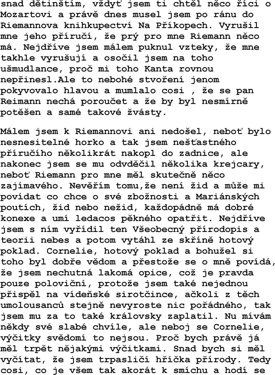 ale to nebohé stvoření jenom pokyvovalo hlavou a mumlalo cosi, že se pan Reimann nechá poroučet a že by byl nesmírně potěšen a samé takové žvásty.