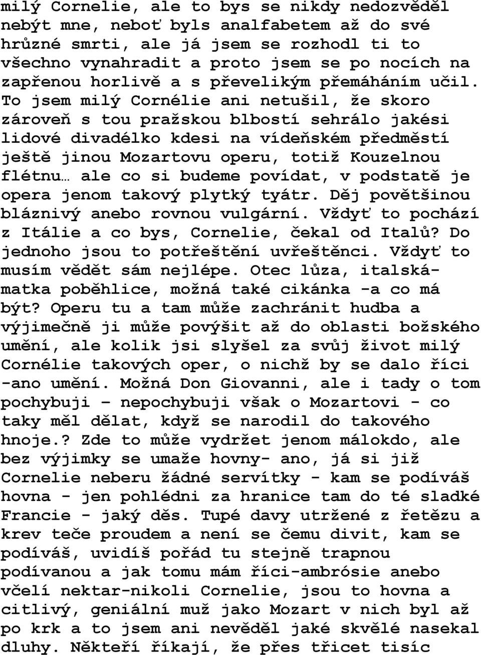 To jsem milý Cornélie ani netušil, že skoro zároveň s tou pražskou blbostí sehrálo jakési lidové divadélko kdesi na vídeňském předměstí ještě jinou Mozartovu operu, totiž Kouzelnou flétnu ale co si