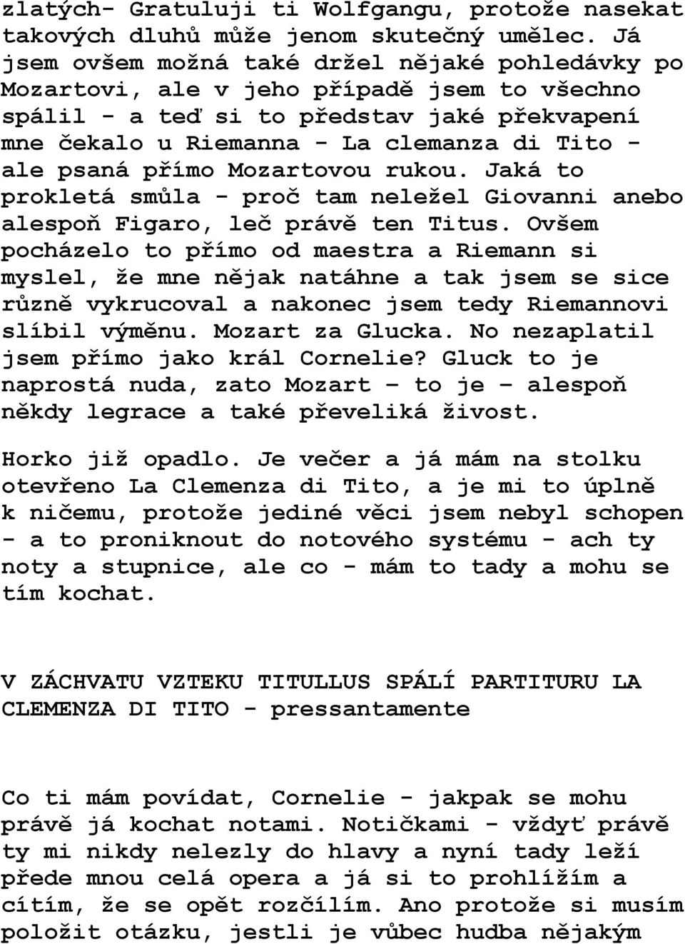 přímo Mozartovou rukou. Jaká to prokletá smůla - proč tam neležel Giovanni anebo alespoň Figaro, leč právě ten Titus.