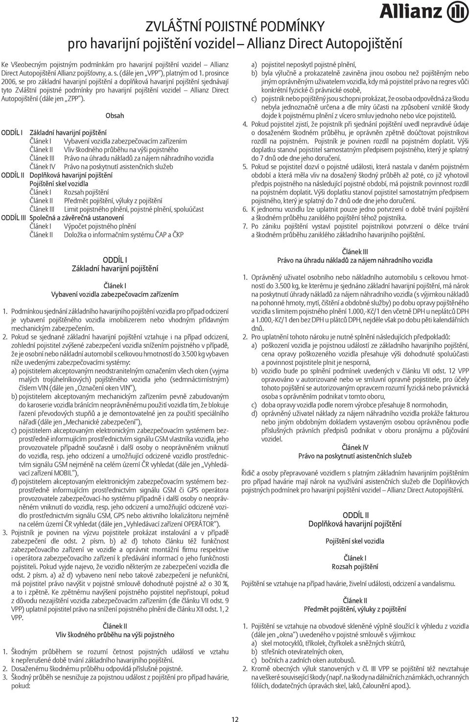 prosince 2006, se pro základní havarijní pojištění a doplňková havarijní pojištění sjednávají tyto Zvláštní pojistné podmínky pro havarijní pojištění vozidel Allianz Direct Autopojištění (dále jen