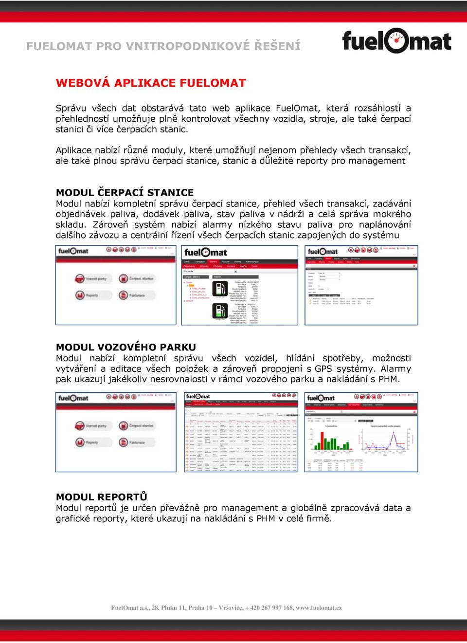 Aplikace nabízí různé moduly, které umožňují nejenom přehledy všech transakcí, ale také plnou správu čerpací stanice, stanic a důležité reporty pro management MODUL ČERPACÍ STANICE Modul nabízí